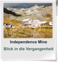 Independence Mine Blick in die Vergangenheit